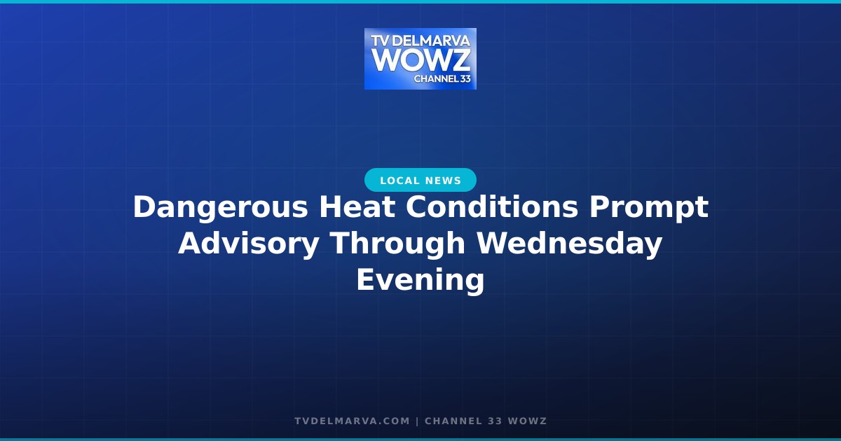 Dangerous Heat Conditions Prompt Advisory Through Wednesday Evening