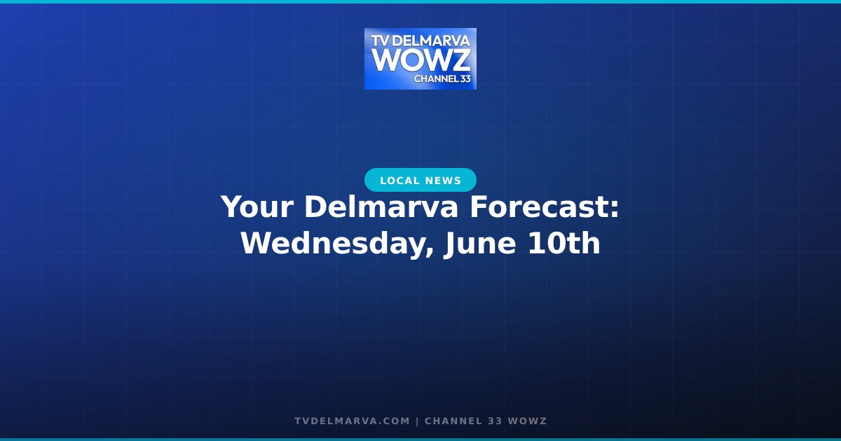 Your Delmarva Forecast: Wednesday, June 10th