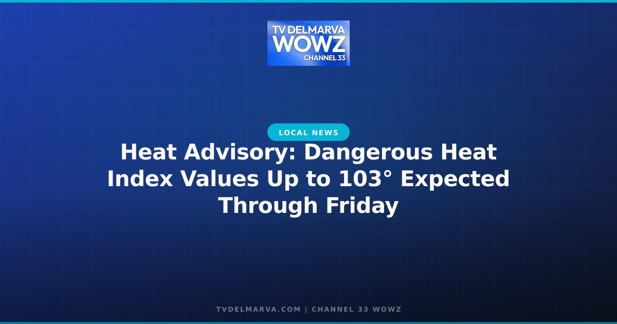 Heat Advisory: Dangerous Heat Index Values Up to 103° Expected Through Friday