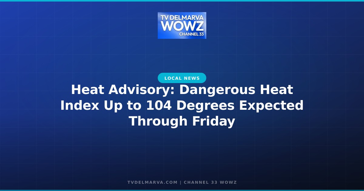 Heat Advisory: Dangerous Heat Index Up to 104 Degrees Expected Through Friday