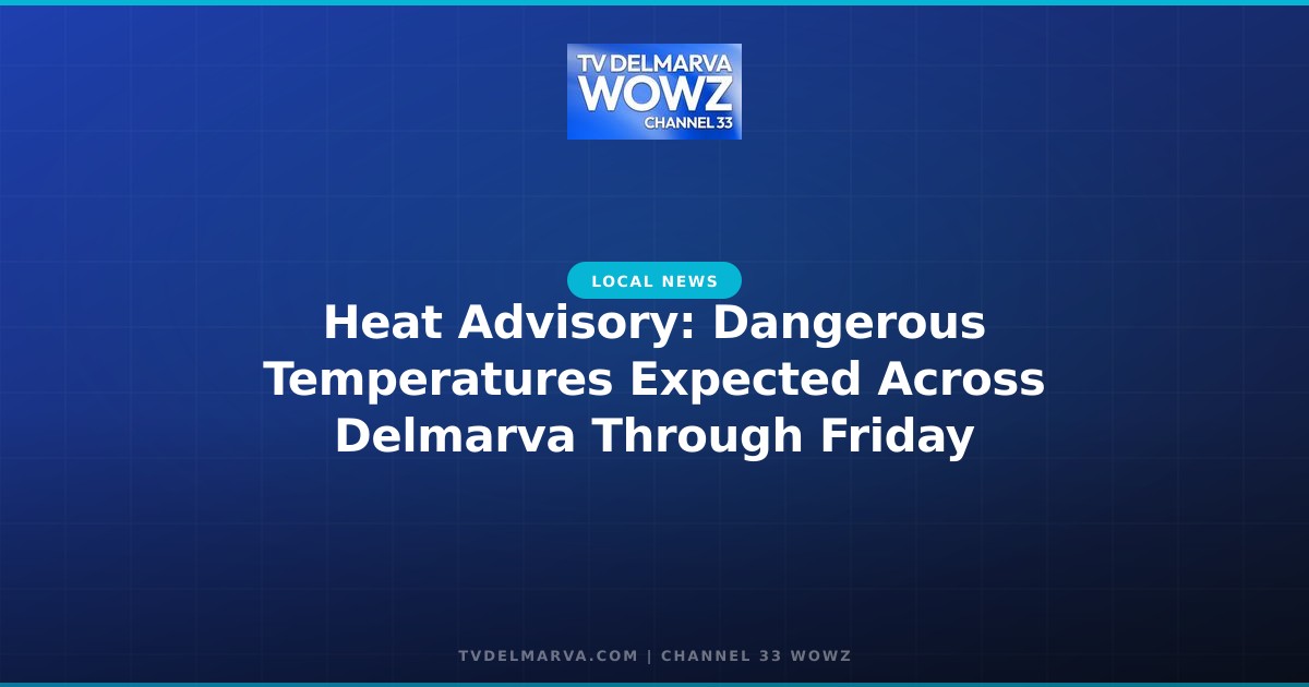 Heat Advisory: Dangerous Temperatures Expected Across Delmarva Through Friday