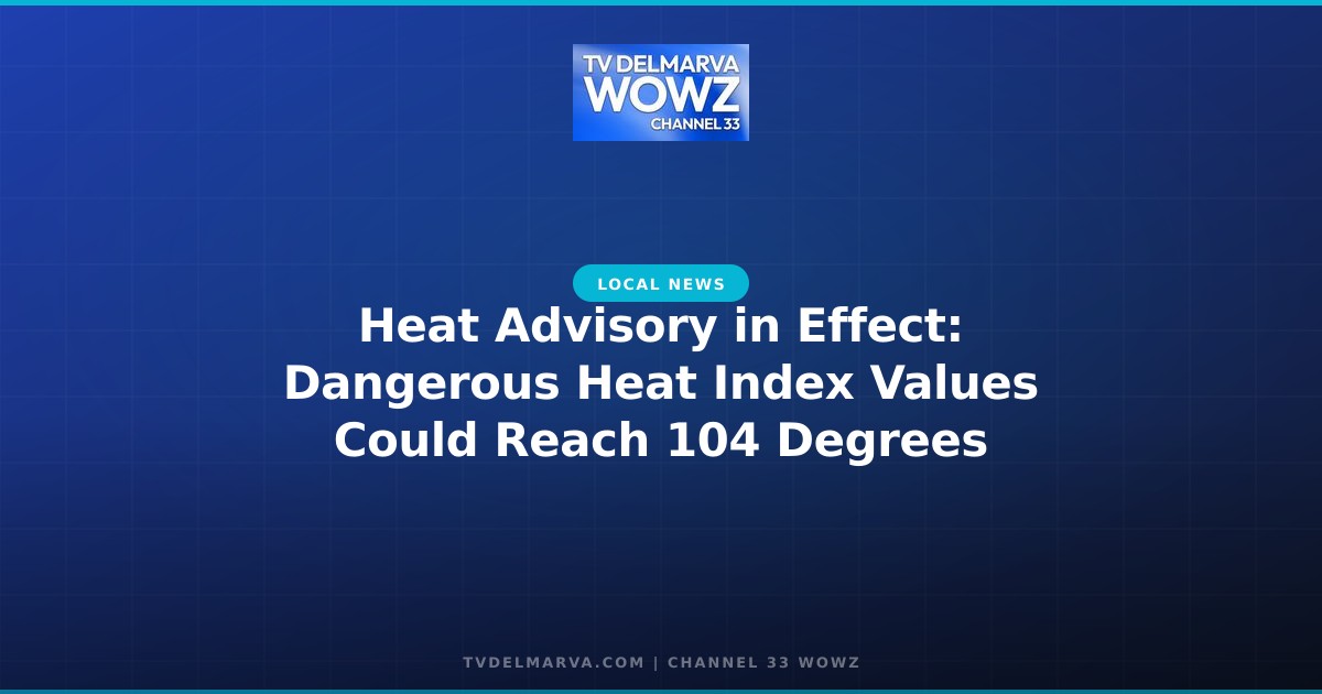 Heat Advisory in Effect: Dangerous Heat Index Values Could Reach 104 Degrees