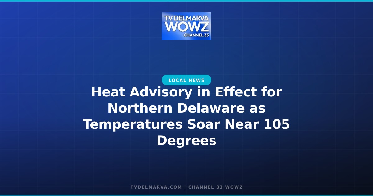 Heat Advisory in Effect for Northern Delaware as Temperatures Soar Near 105 Degrees