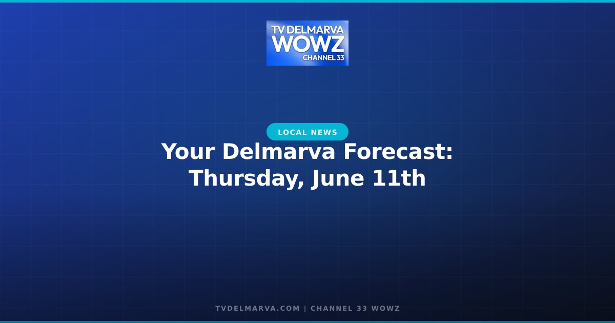 Your Delmarva Forecast: Thursday, June 11th