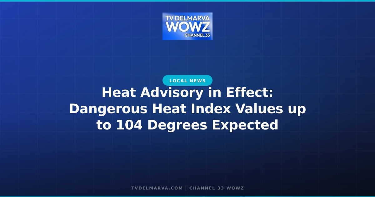 Heat Advisory in Effect: Dangerous Heat Index Values up to 104 Degrees Expected