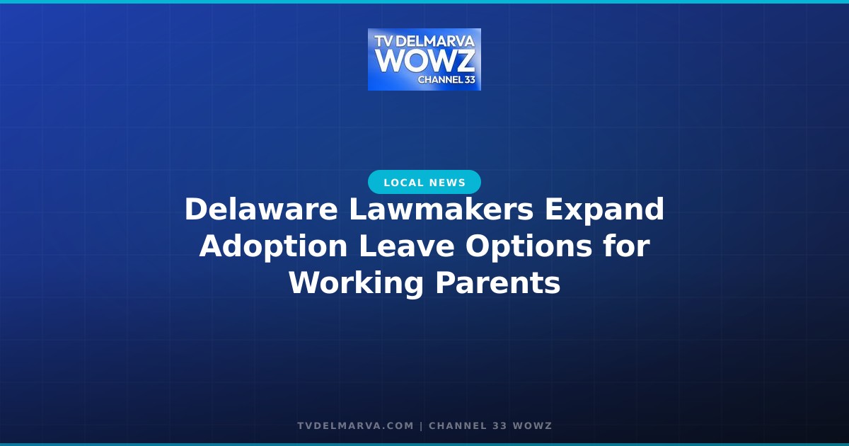 Delaware Lawmakers Expand Adoption Leave Options for Working Parents