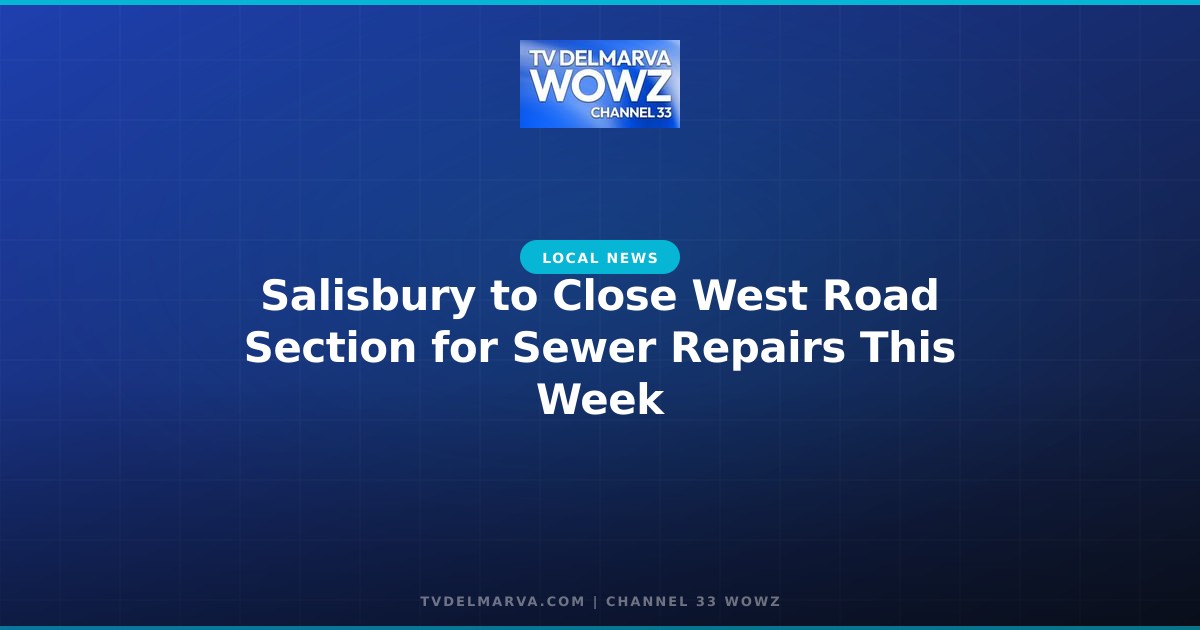 Salisbury to Close West Road Section for Sewer Repairs This Week