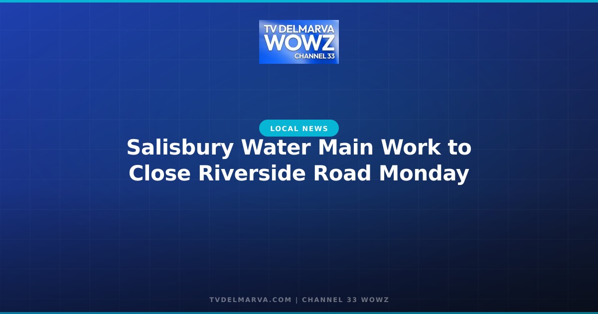 Salisbury Water Main Work to Close Riverside Road Monday