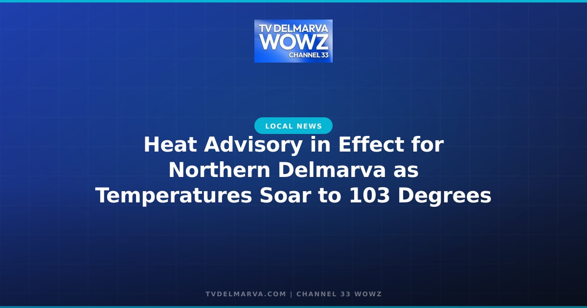 Heat Advisory in Effect for Northern Delmarva as Temperatures Soar to 103 Degrees