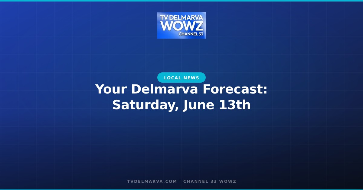 Your Delmarva Forecast: Saturday, June 13th