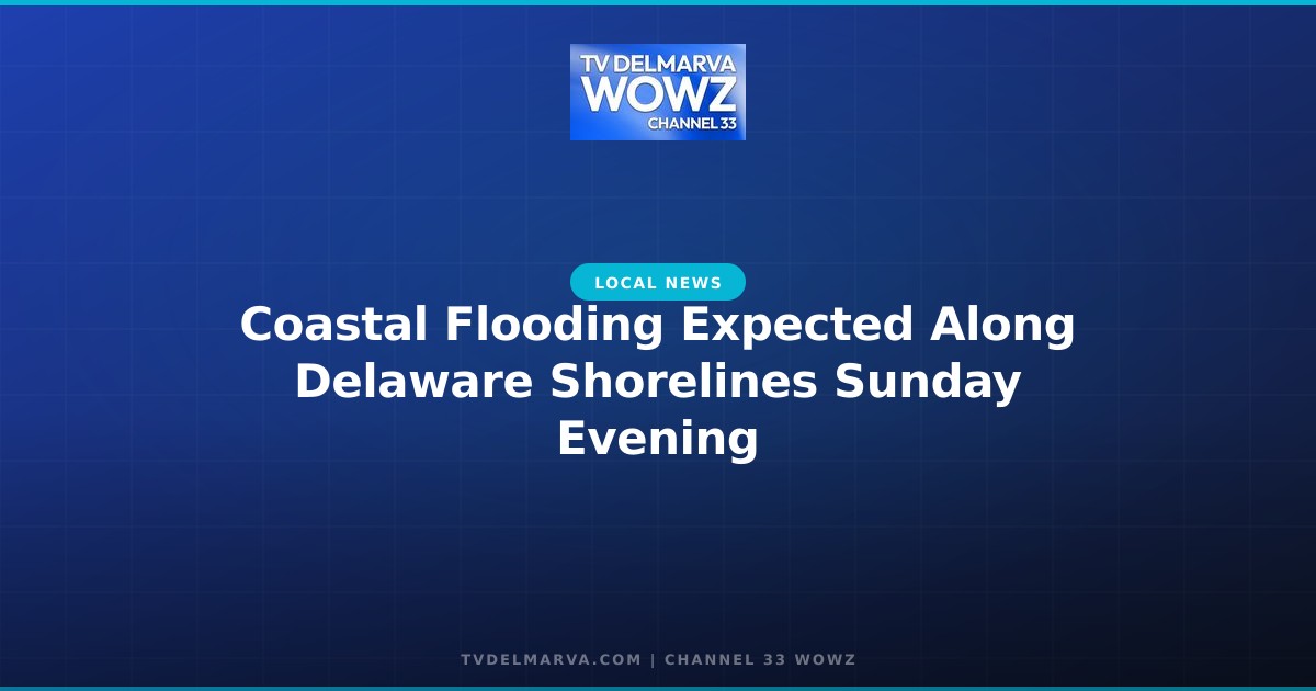 Coastal Flooding Expected Along Delaware Shorelines Sunday Evening