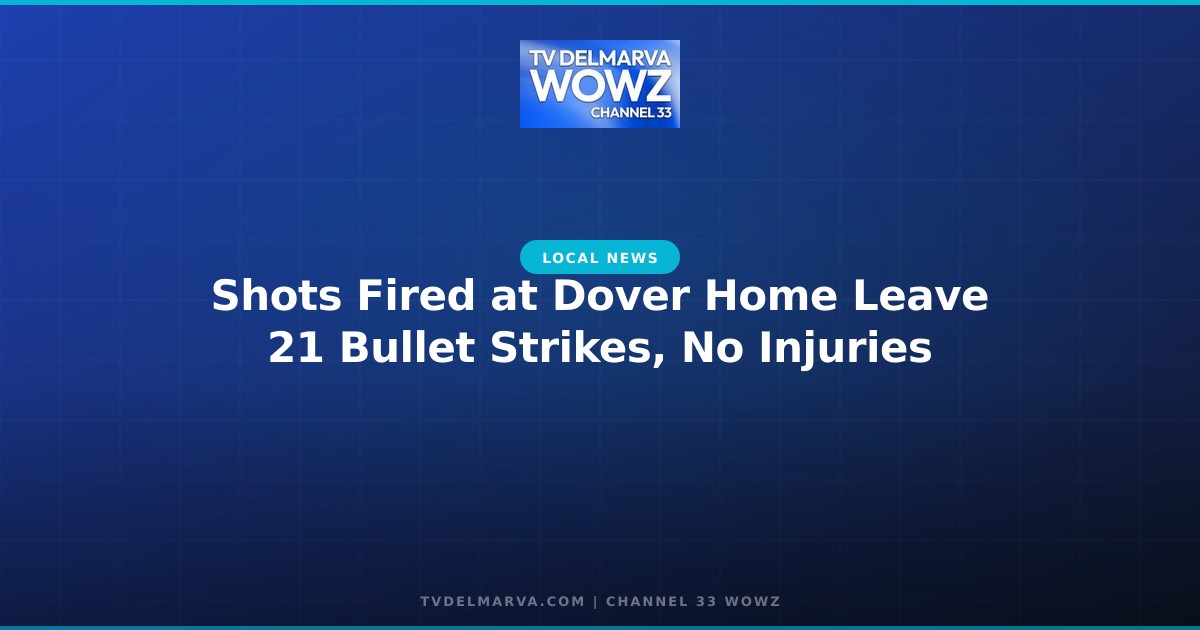 Shots Fired at Dover Home Leave 21 Bullet Strikes, No Injuries