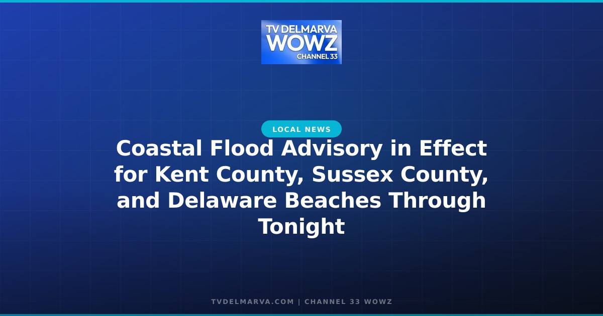 Coastal Flood Advisory in Effect for Kent County, Sussex County, and Delaware Beaches Through Tonight