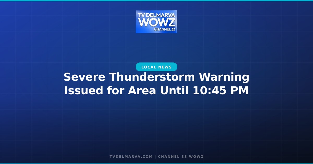 Severe Thunderstorm Warning Issued for Area Until 10:45 PM