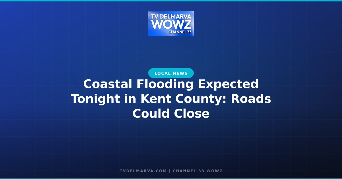 Coastal Flooding Expected Tonight in Kent County: Roads Could Close