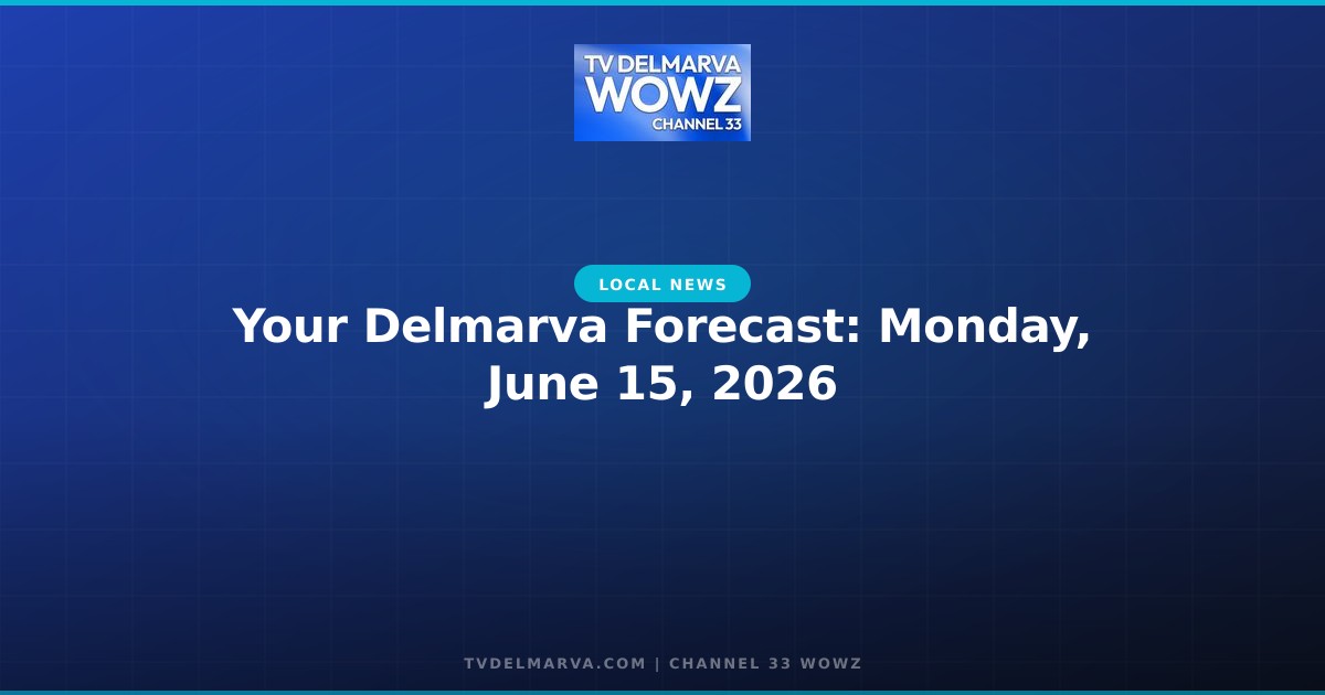 Your Delmarva Forecast: Monday, June 15, 2026