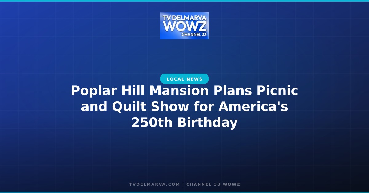 Poplar Hill Mansion Plans Picnic and Quilt Show for America’s 250th Birthday