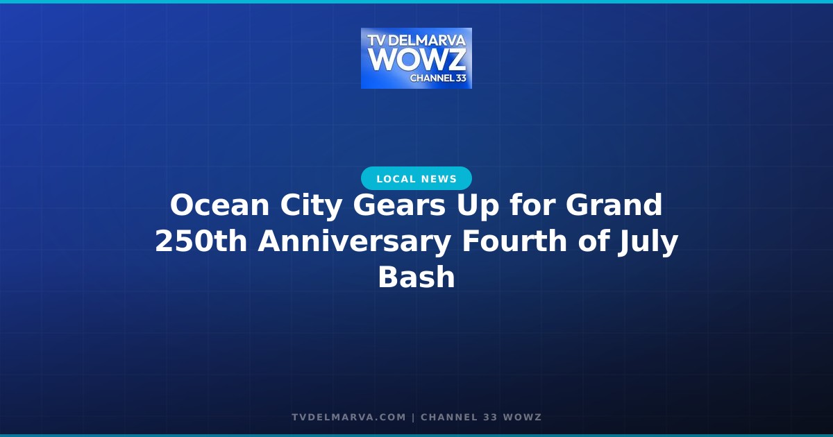 Ocean City Gears Up for Grand 250th Anniversary Fourth of July Bash