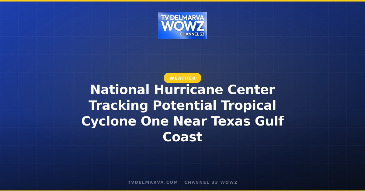 National Hurricane Center Tracking Potential Tropical Cyclone One Near Texas Gulf Coast
