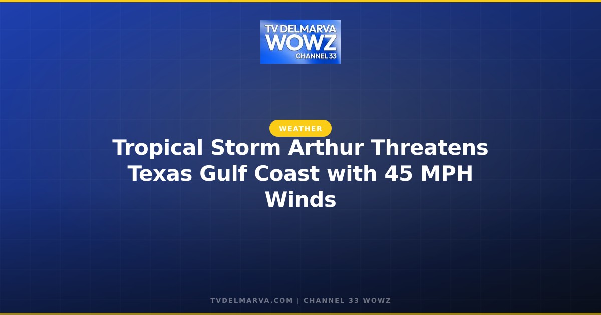 Tropical Storm Arthur Threatens Texas Gulf Coast with 45 MPH Winds