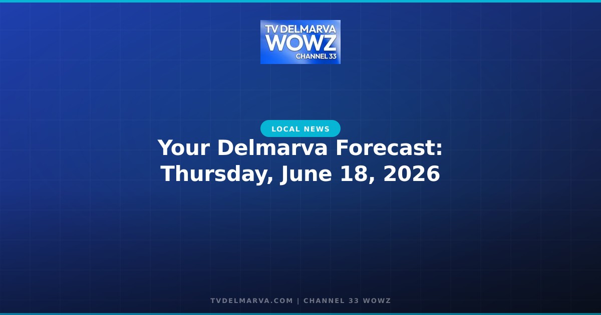 Your Delmarva Forecast: Thursday, June 18, 2026
