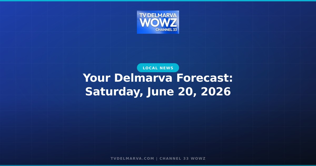 Your Delmarva Forecast: Saturday, June 20, 2026