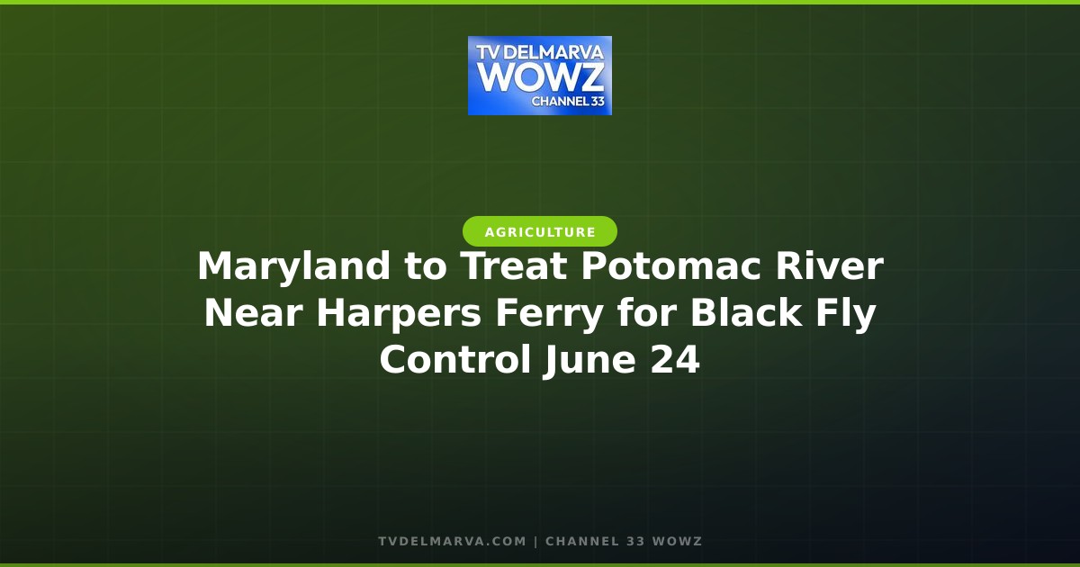 Maryland to Treat Potomac River Near Harpers Ferry for Black Fly Control June 24