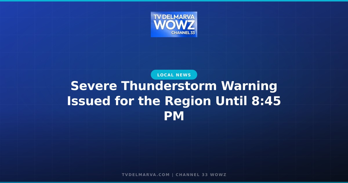 Severe Thunderstorm Warning Issued for the Region Until 8:45 PM