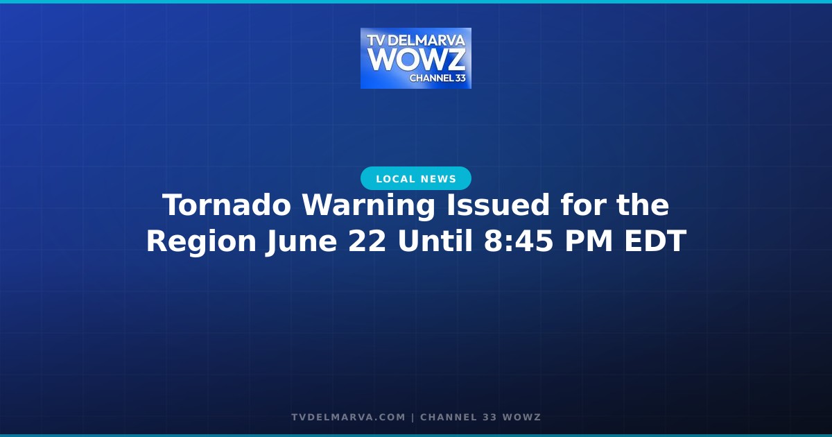 Tornado Warning Issued for the Region June 22 Until 8:45 PM EDT
