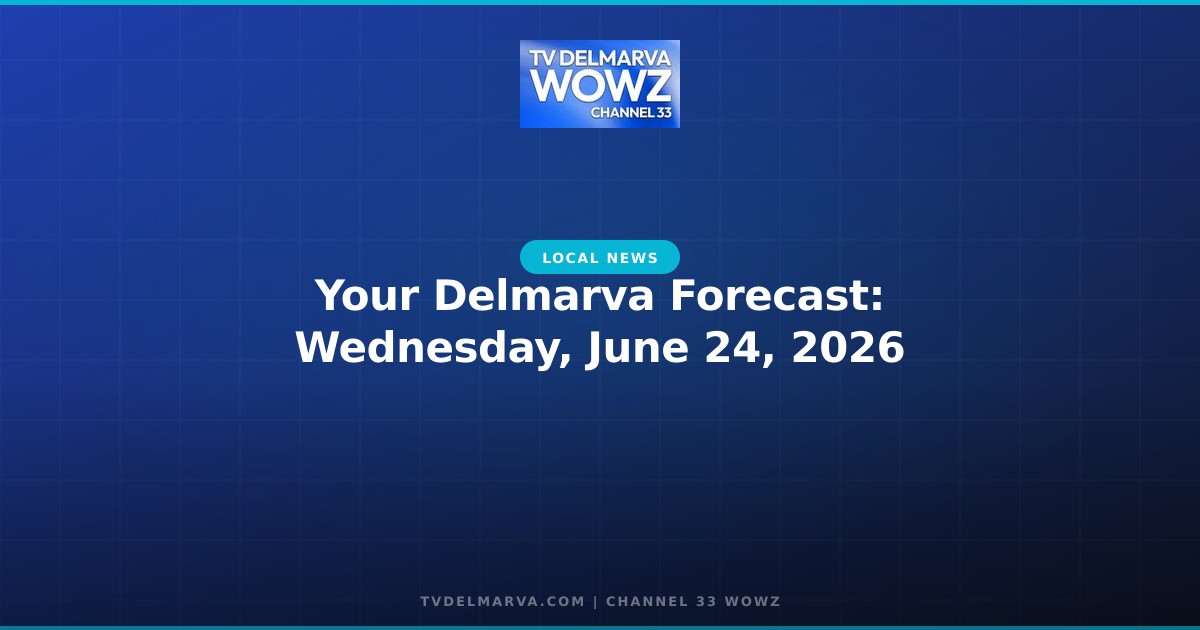 Your Delmarva Forecast: Wednesday, June 24, 2026
