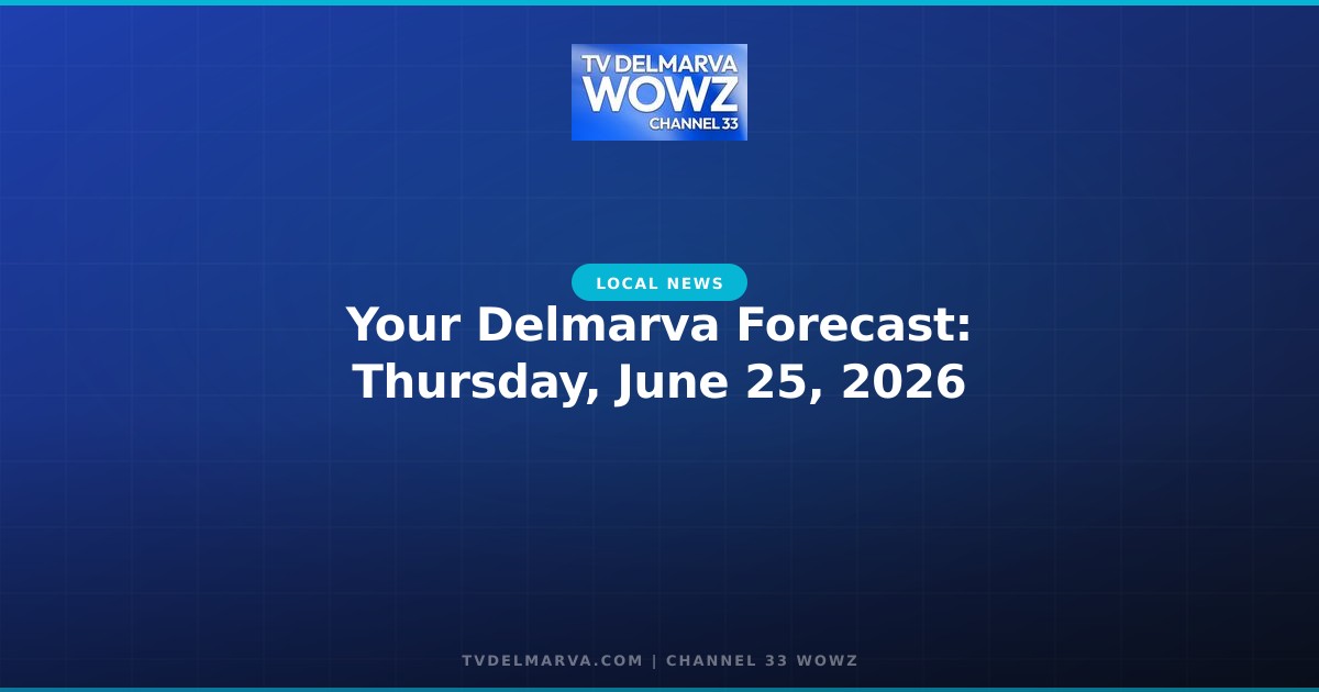 Your Delmarva Forecast: Thursday, June 25, 2026