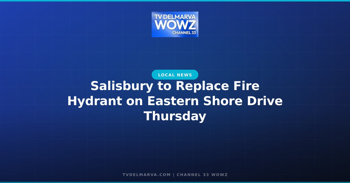Salisbury to Replace Fire Hydrant on Eastern Shore Drive Thursday