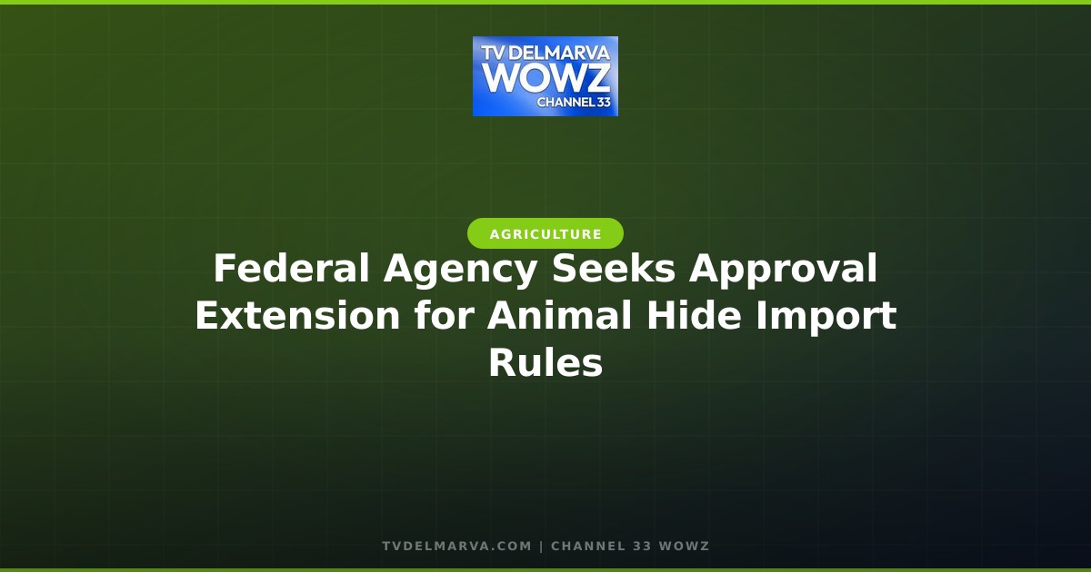 Federal Agency Seeks Approval Extension for Animal Hide Import Rules