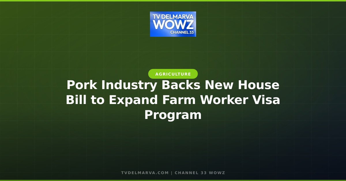 Pork Industry Backs New House Bill to Expand Farm Worker Visa Program