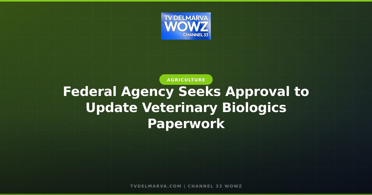 Federal Agency Seeks Approval to Update Veterinary Biologics Paperwork