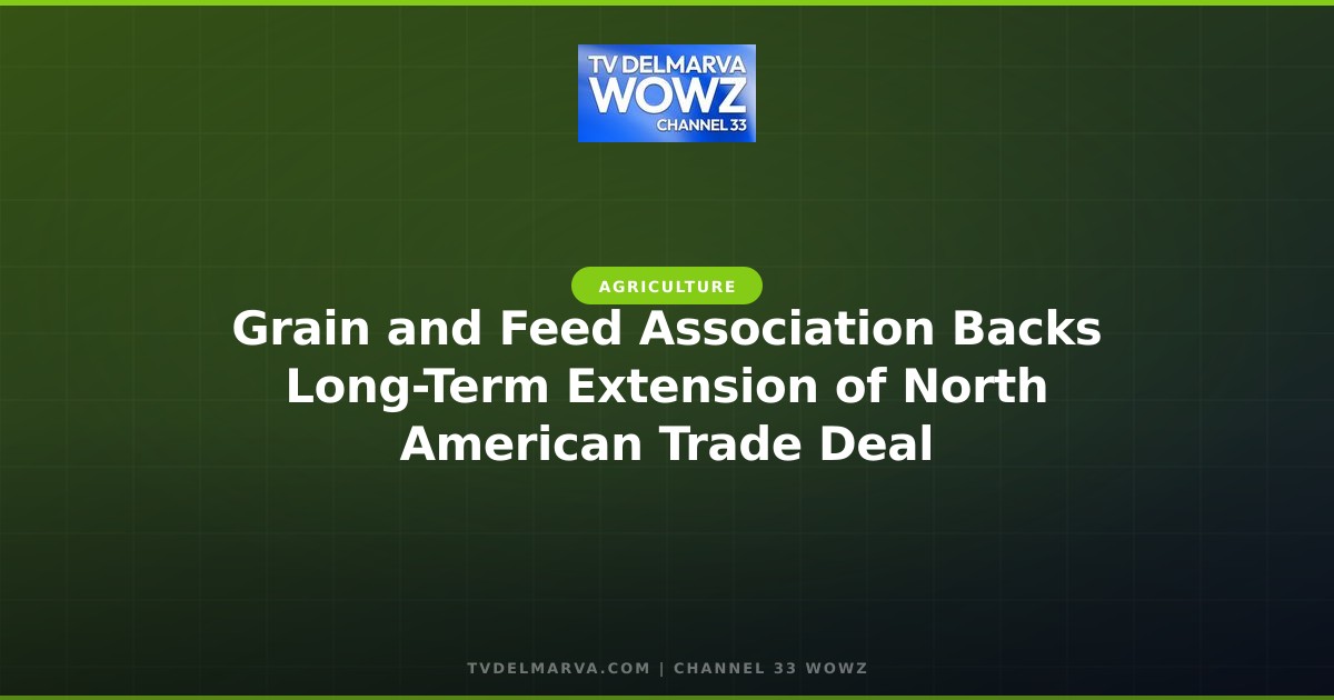 Grain and Feed Association Backs Long-Term Extension of North American Trade Deal