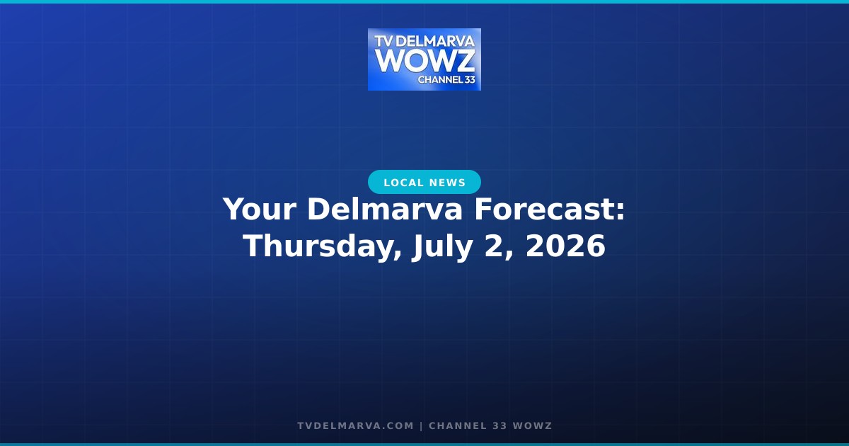 Your Delmarva Forecast: Thursday, July 2, 2026
