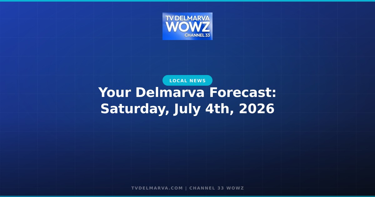 Your Delmarva Forecast: Saturday, July 4th, 2026