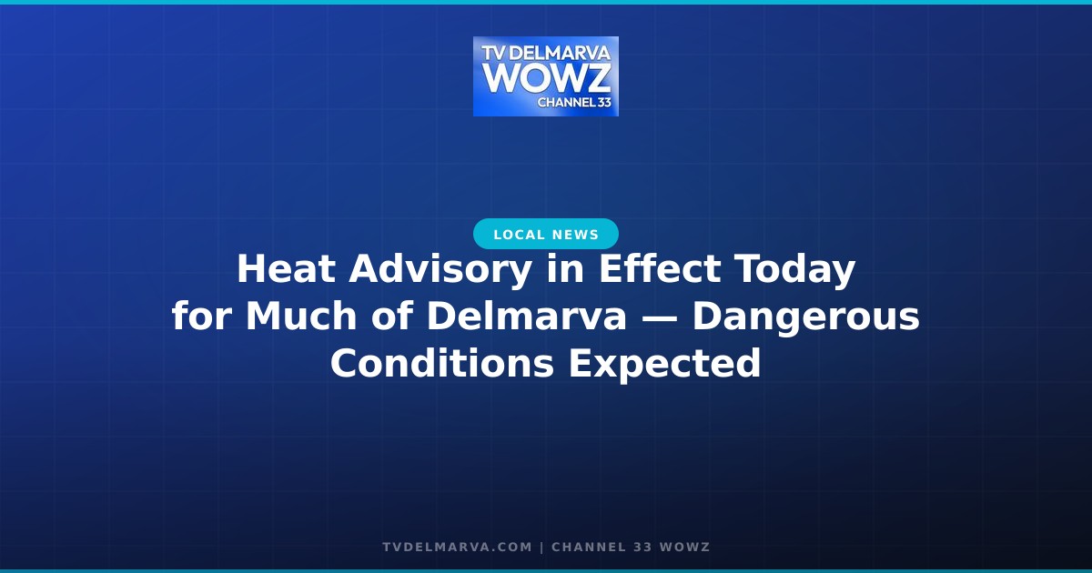 Heat Advisory in Effect Today for Much of Delmarva — Dangerous Conditions Expected
