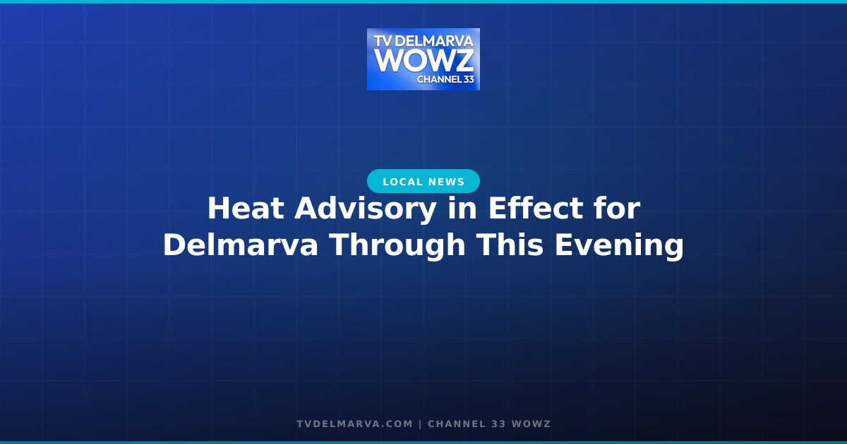 Heat Advisory in Effect for Delmarva Through This Evening