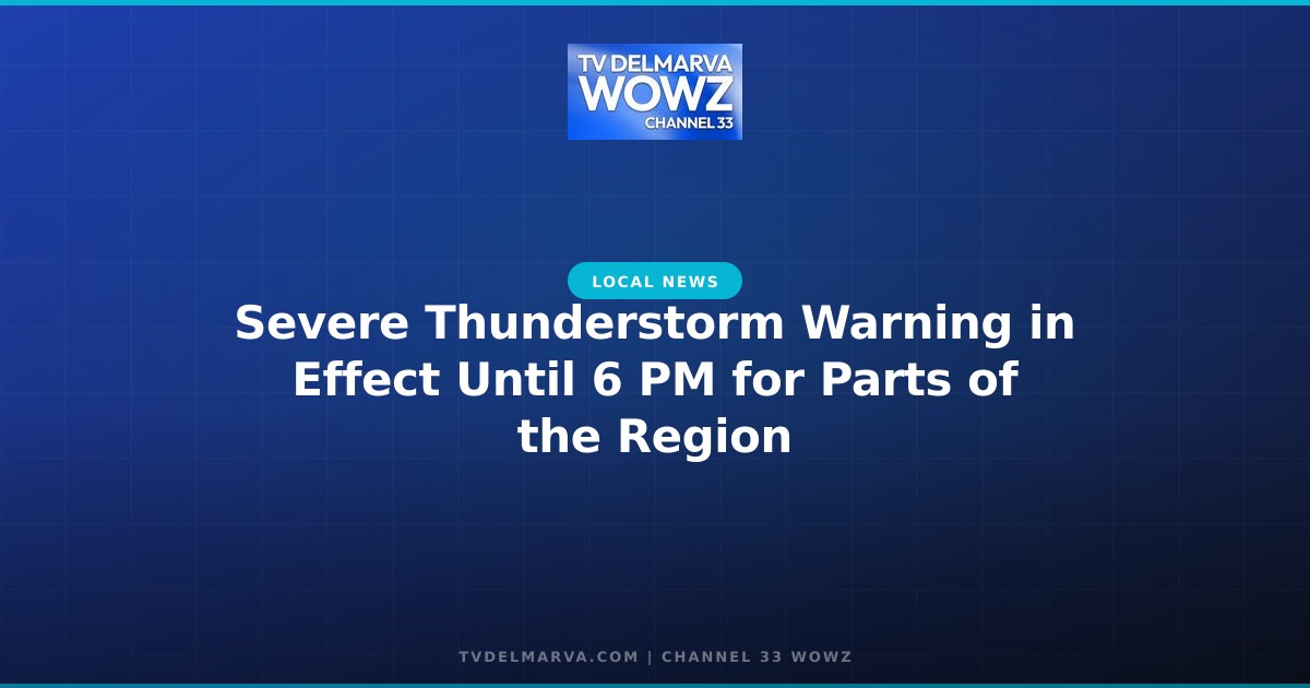 Severe Thunderstorm Warning in Effect Until 6 PM for Parts of the Region