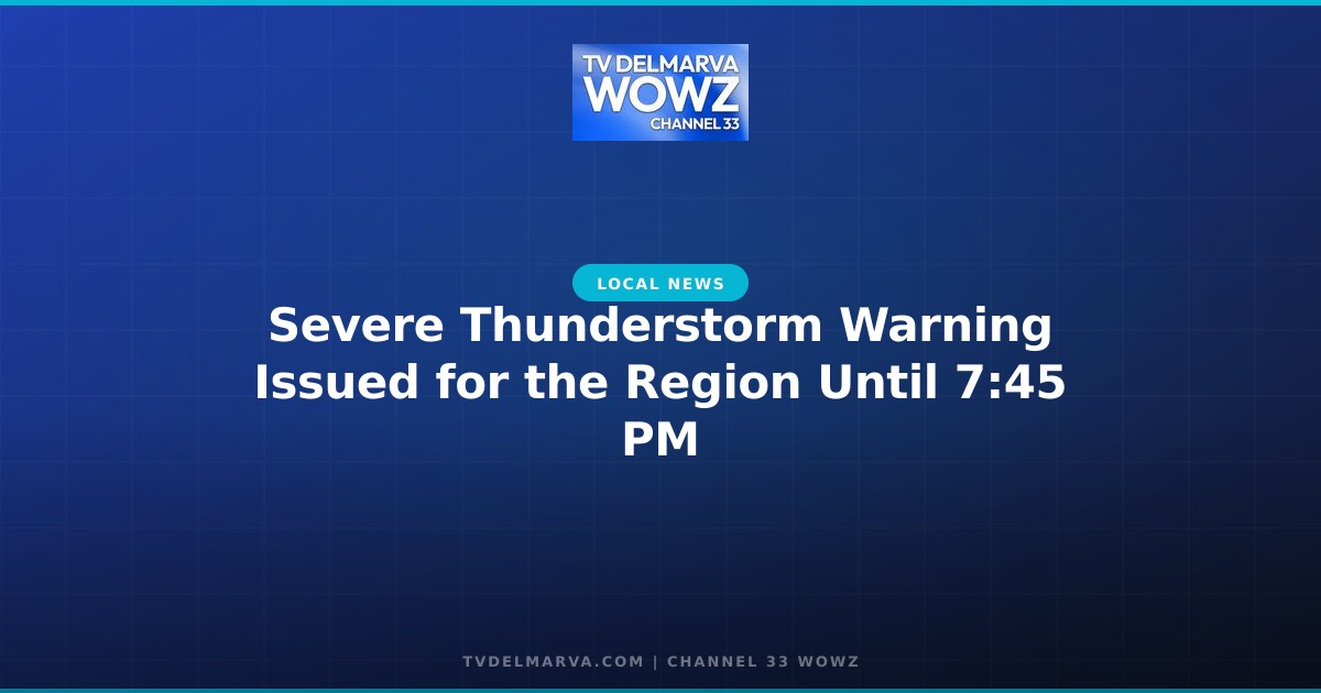 Severe Thunderstorm Warning Issued for the Region Until 7:45 PM