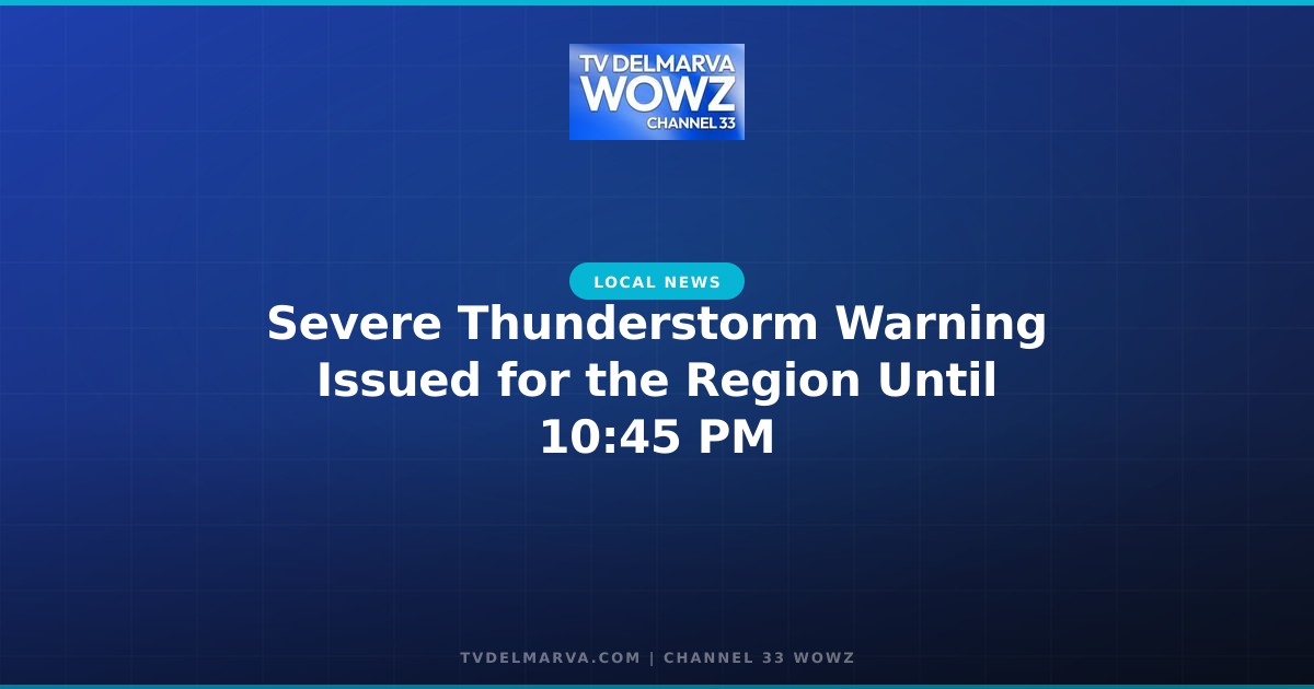 Severe Thunderstorm Warning Issued for the Region Until 10:45 PM