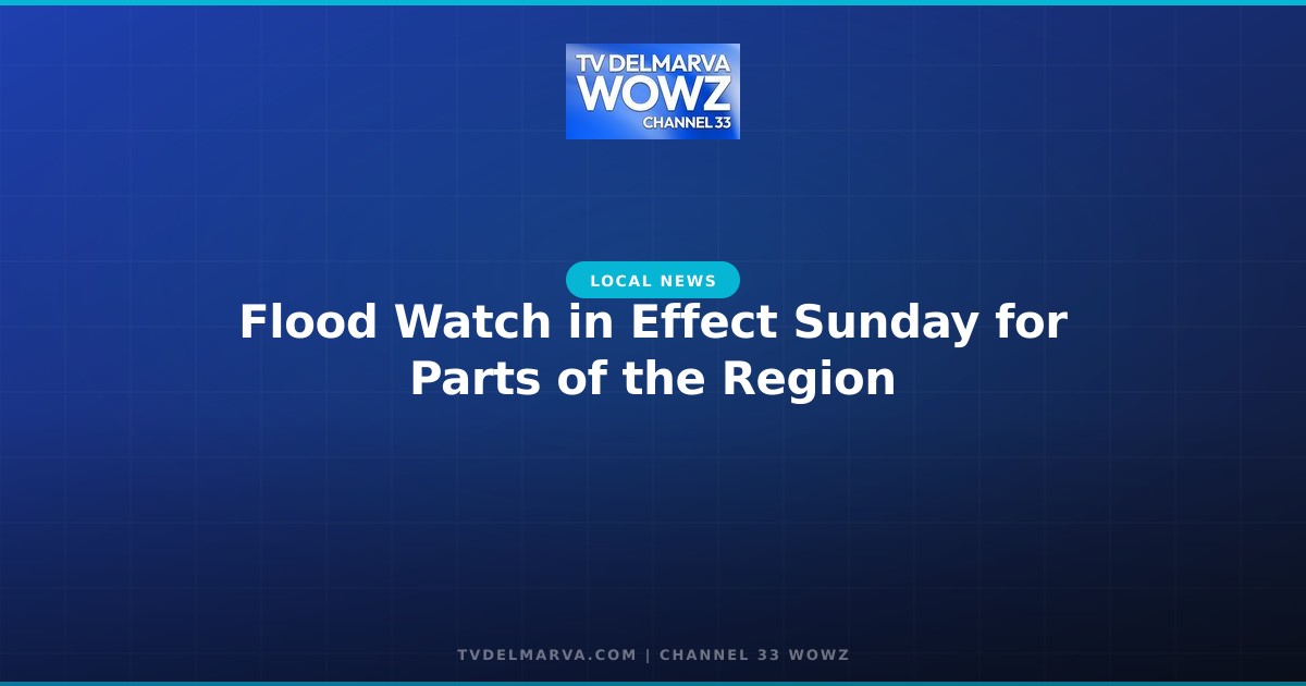 Flood Watch in Effect Sunday for Parts of the Region
