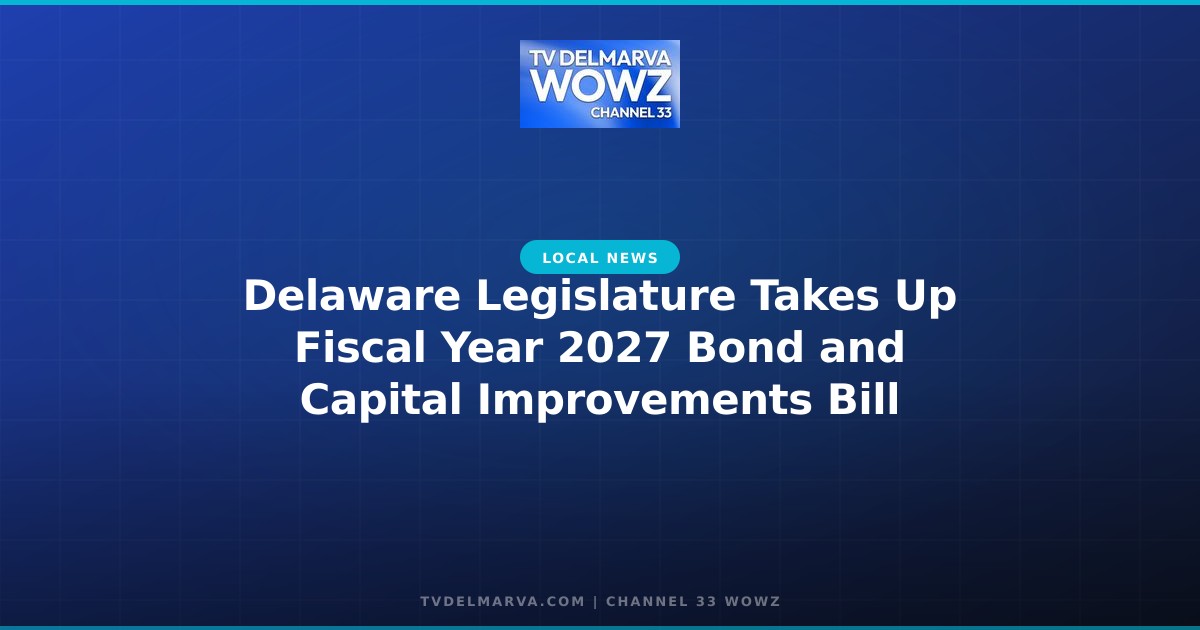 Delaware Legislature Takes Up Fiscal Year 2027 Bond and Capital Improvements Bill
