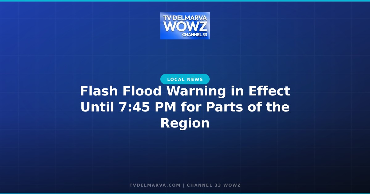 Flash Flood Warning in Effect Until 7:45 PM for Parts of the Region