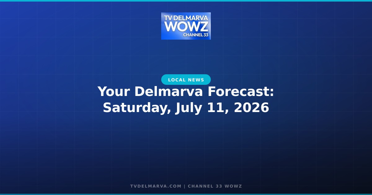Your Delmarva Forecast: Saturday, July 11, 2026