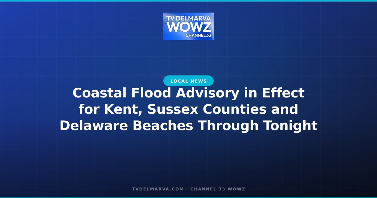 Coastal Flood Advisory in Effect for Kent, Sussex Counties and Delaware Beaches Through Tonight
