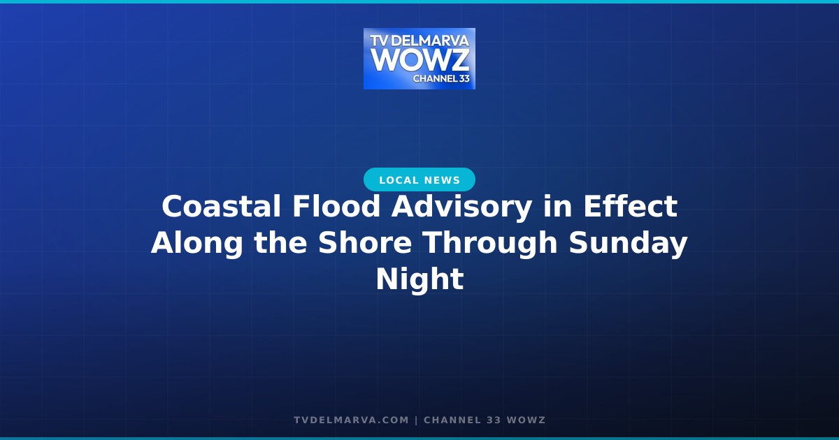 Coastal Flood Advisory in Effect Along the Shore Through Sunday Night