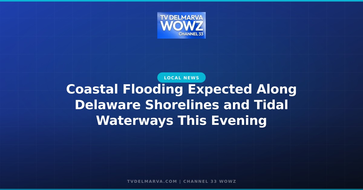 Coastal Flooding Expected Along Delaware Shorelines and Tidal Waterways This Evening